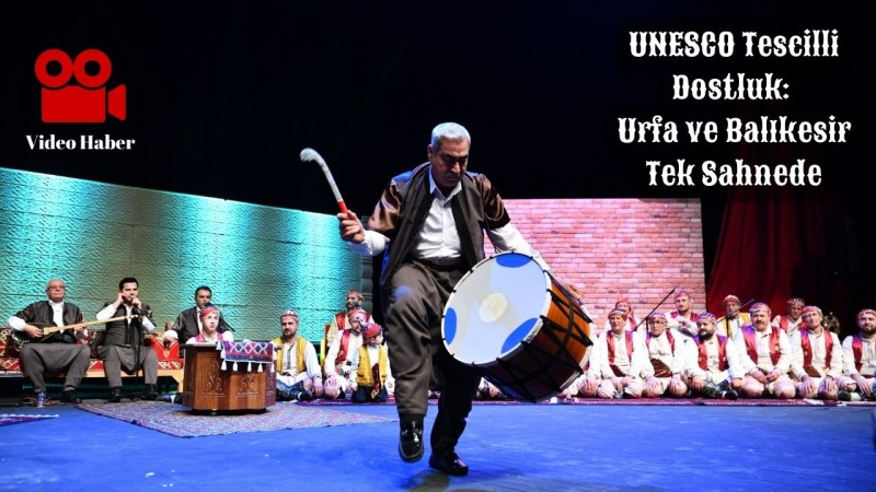 UNESCO Tescilli Dostluk: Urfa ve Balıkesir Tek Sahnede
