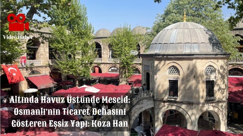 Altında Havuz Üstünde Mescid: Osmanlı’nın Ticaret Dehasını Gösteren Eşsiz Yapı: Koza Hanı