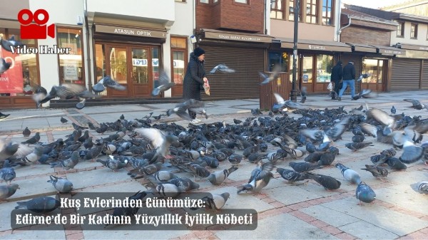 Kuş Evlerinden Günümüze: Edirne’de Bir Kadının Yüzyıllık İyilik Nöbeti