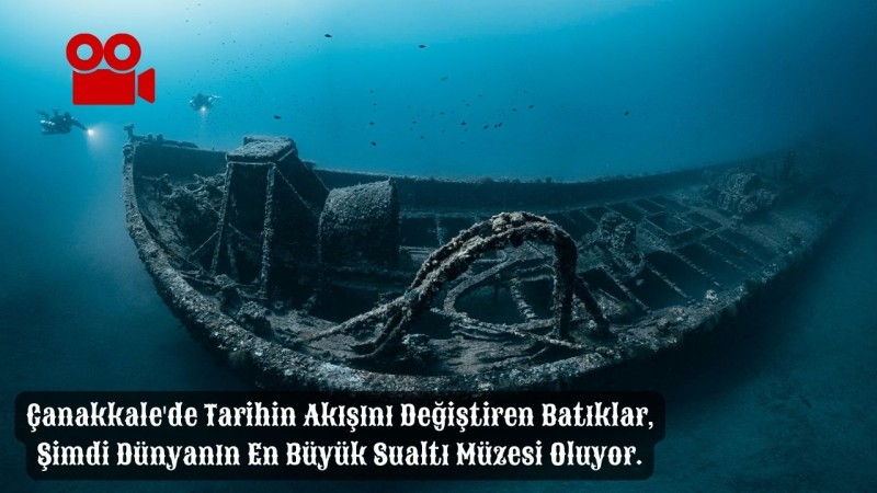 Çanakkale'de Tarihin Akışını Değiştiren Batıklar, Şimdi Dünyanın En Büyük Sualtı Müzesi Oluyor.