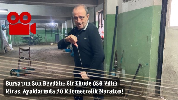 Bursa’nın Son Devdâhı: Bir Elinde 680 Yıllık Miras, Ayaklarında 20 Kilometrelik Maraton!