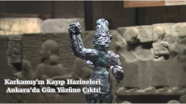 Karkamış’ın Kayıp Hazineleri Ankara’da Gün Yüzüne Çıktı!