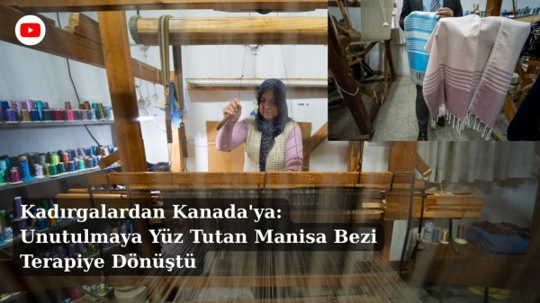 Kadırgalardan Kanada'ya: Unutulmaya Yüz Tutan Manisa Bezi Terapiye Dönüştü