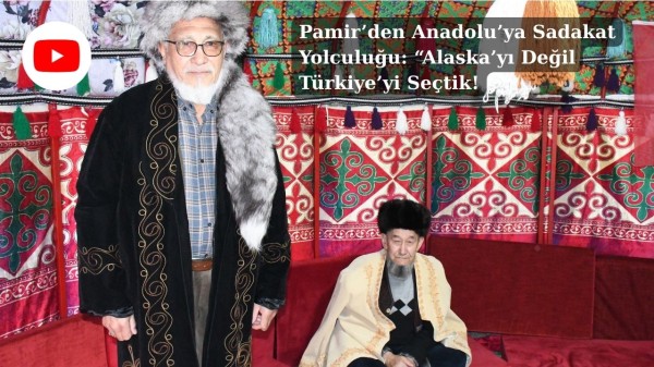 Pamir’den Anadolu’ya Sadakat Yolculuğu: “Alaska’yı Değil Türkiye’yi Seçtik!
