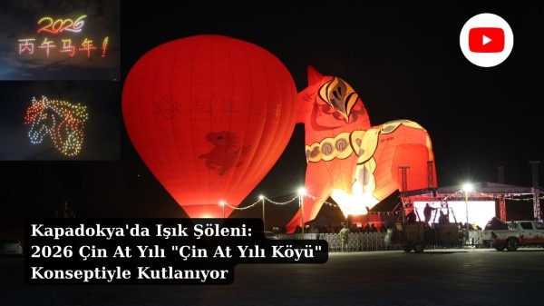 Kapadokya’da Dev Buluşma: 2026 Çin At Yılı Etkinlikleri ve Turizmde Yeni Rekor Hedefleri