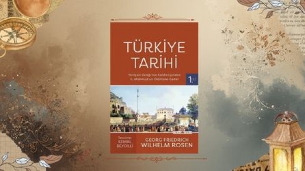Modern Türkiye’nin Doğum Sancısı: Georg Rosen’in Kaleminden Türkiye Tarihi