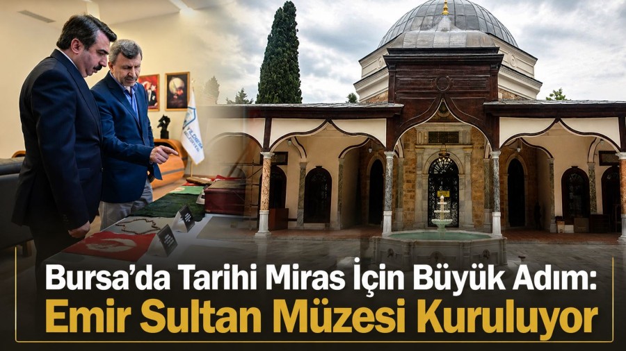 Bursa’da Tarihi Miras İçin Büyük Adım: Emir Sultan Müzesi Kuruluyor