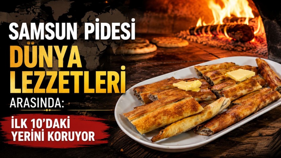 Samsun Pidesi Dünya Lezzetleri Arasında: İlk 10’daki Yerini Koruyor