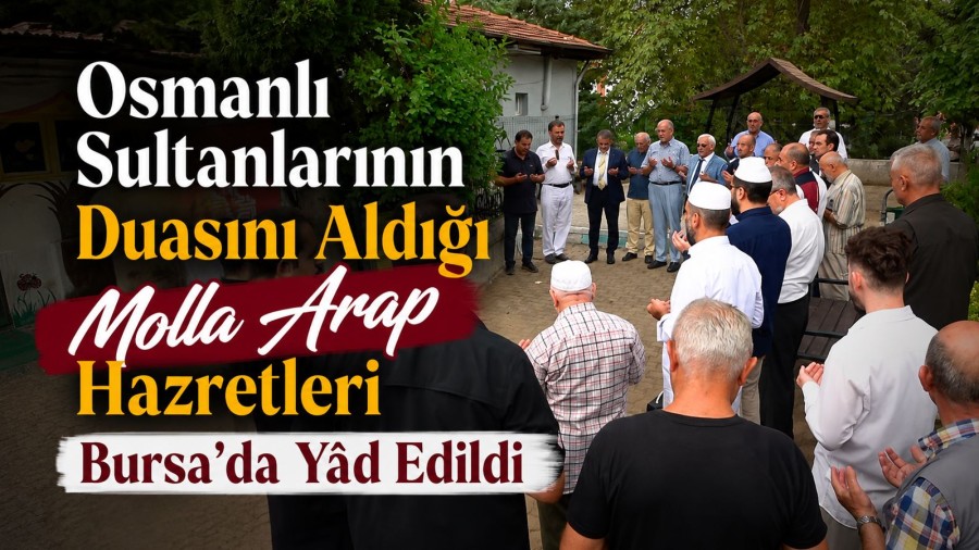 Osmanlı Sultanlarının Duasını Aldığı Molla Arap Hazretleri Bursa’da Yâd Edildi