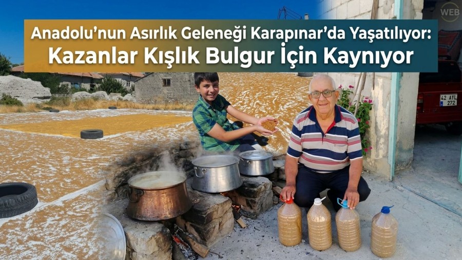 Anadolu’nun Asırlık Geleneği Karapınar’da Yaşatılıyor: Kazanlar Kışlık Bulgur İçin Kaynıyor