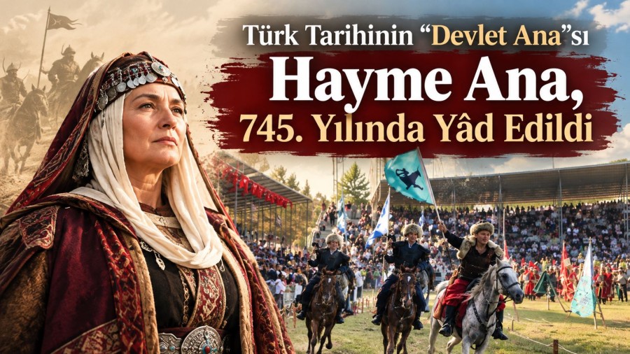 Türk Tarihinin “Devlet Ana”sı Hayme Ana, 745. Yılında Yâd Edildi