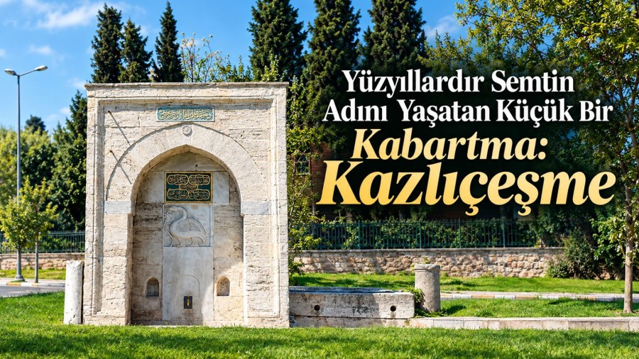 Bir Kazın Peşinden Ortaya Çıkan Su ve Adını Yüzyıllardır Yaşatan Çeşme