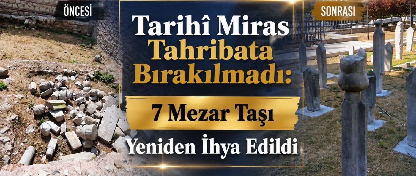 Tarihî Miras Tahribata Bırakılmadı: 7 Mezar Taşı Yeniden İhya Edildi
