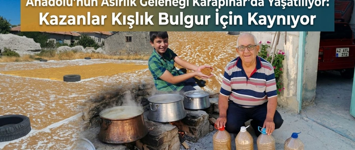 Anadolu’nun Asırlık Geleneği Karapınar’da Yaşatılıyor: Kazanlar Kışlık Bulgur İçin Kaynıyor